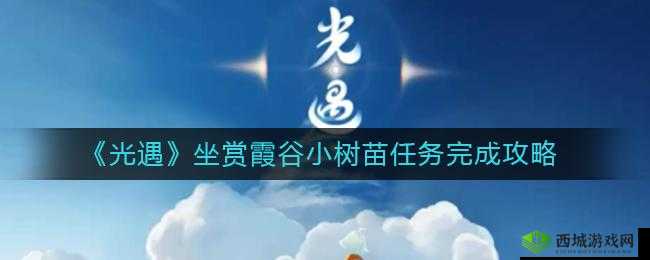 光遇如何完成霞谷小树苗坐赏任务指南