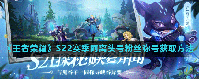 王者荣耀 S22 赛季阿离头号粉丝称号获取方式