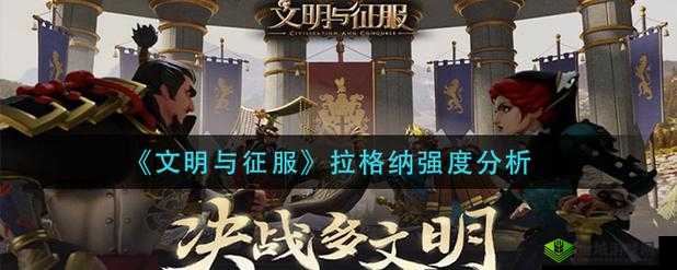 《文明与征服》中拉格纳强度如何？