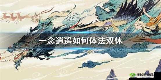 念逍遥法体双休零氪党攻略：全面解析法体双休方法与实战策略