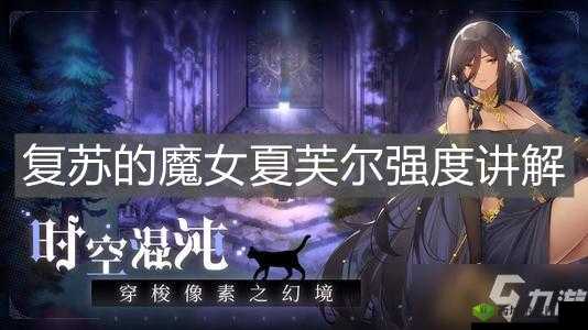 探索复苏的魔女夏芙尔技能强度之秘:深入解析其核心力量