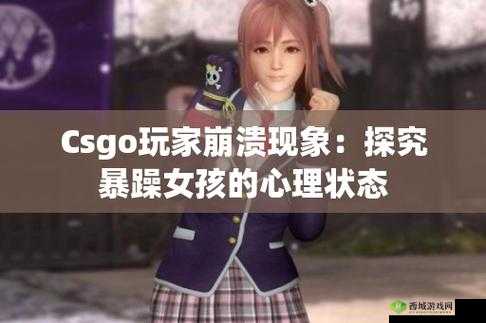 CSGO 暴躁少女玩家群体分析：其特征与行为探讨