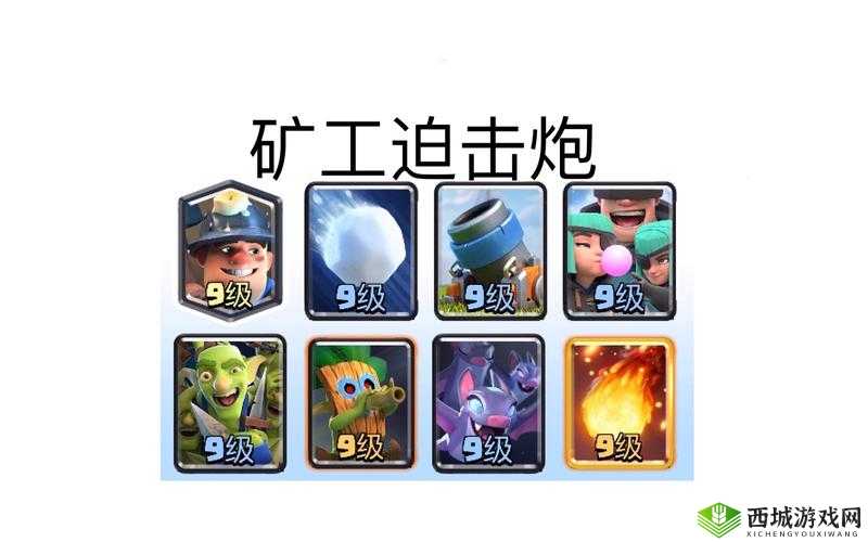 皇室战争矿工迫击炮卡组深度解析：搭配指南与卡牌选择研究探索核心战术之卡牌构建策略