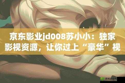 京东影业jd008苏小小：全新演绎精彩亮相