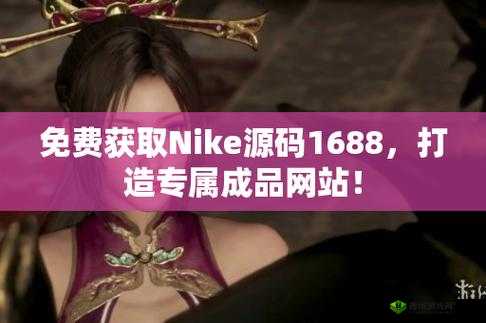 成品网站 nike 源码 1688 免费：打造优质购物体验