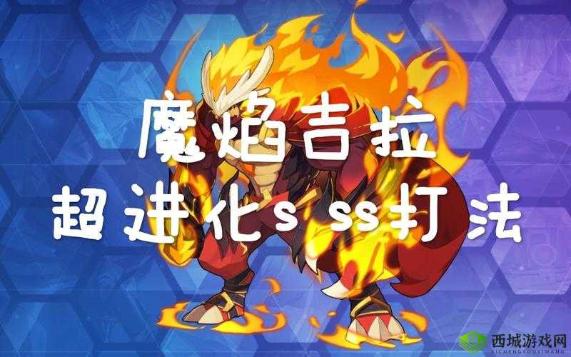 奥拉星手游魔焰吉拉超进化:获取攻略大放送