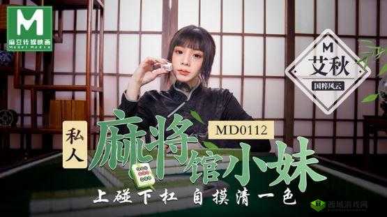 MD0112 私人麻将馆艾秋：揭秘麻将馆背后的故事