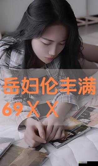 岳妇伦丰满 69Ⅹ 女性具体开放时间相关探讨