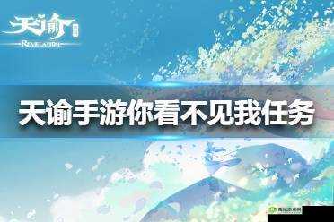 天谕手游，探索你看不见我冒险任务的奇妙之旅