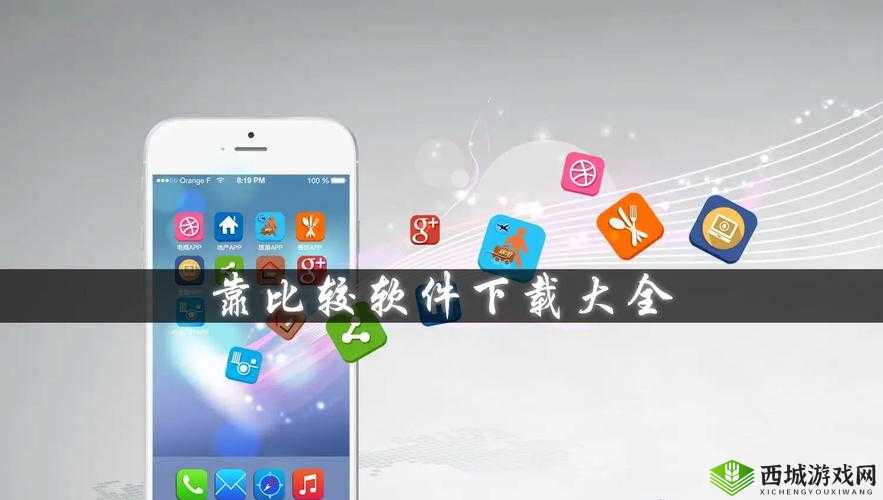 靠比较软件下载免费大全APP ：提供丰富的软件资源