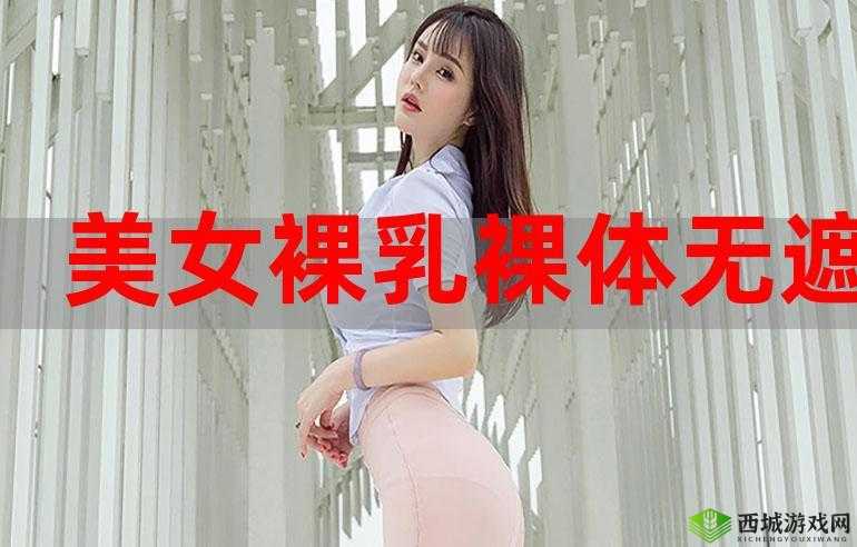 美女全身光乳体，你绝对没见过的极致诱惑