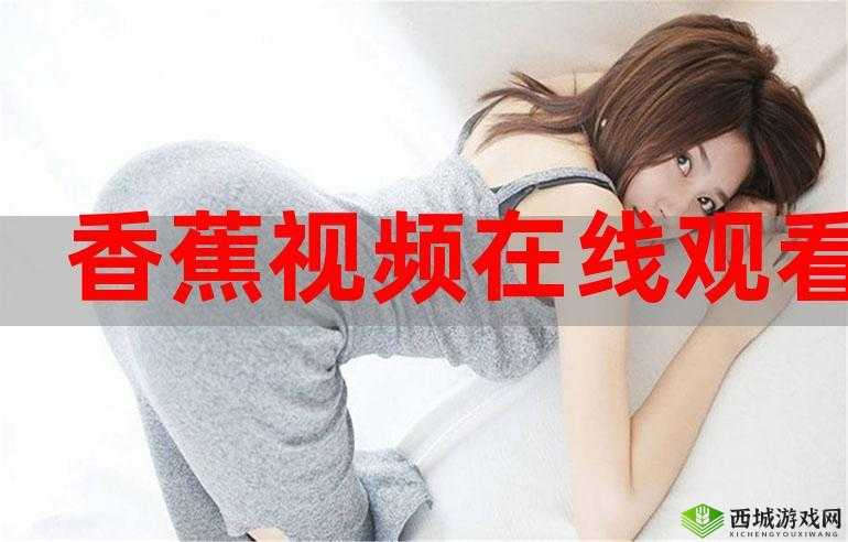 在线观看香蕉视频，免费畅享精彩内容